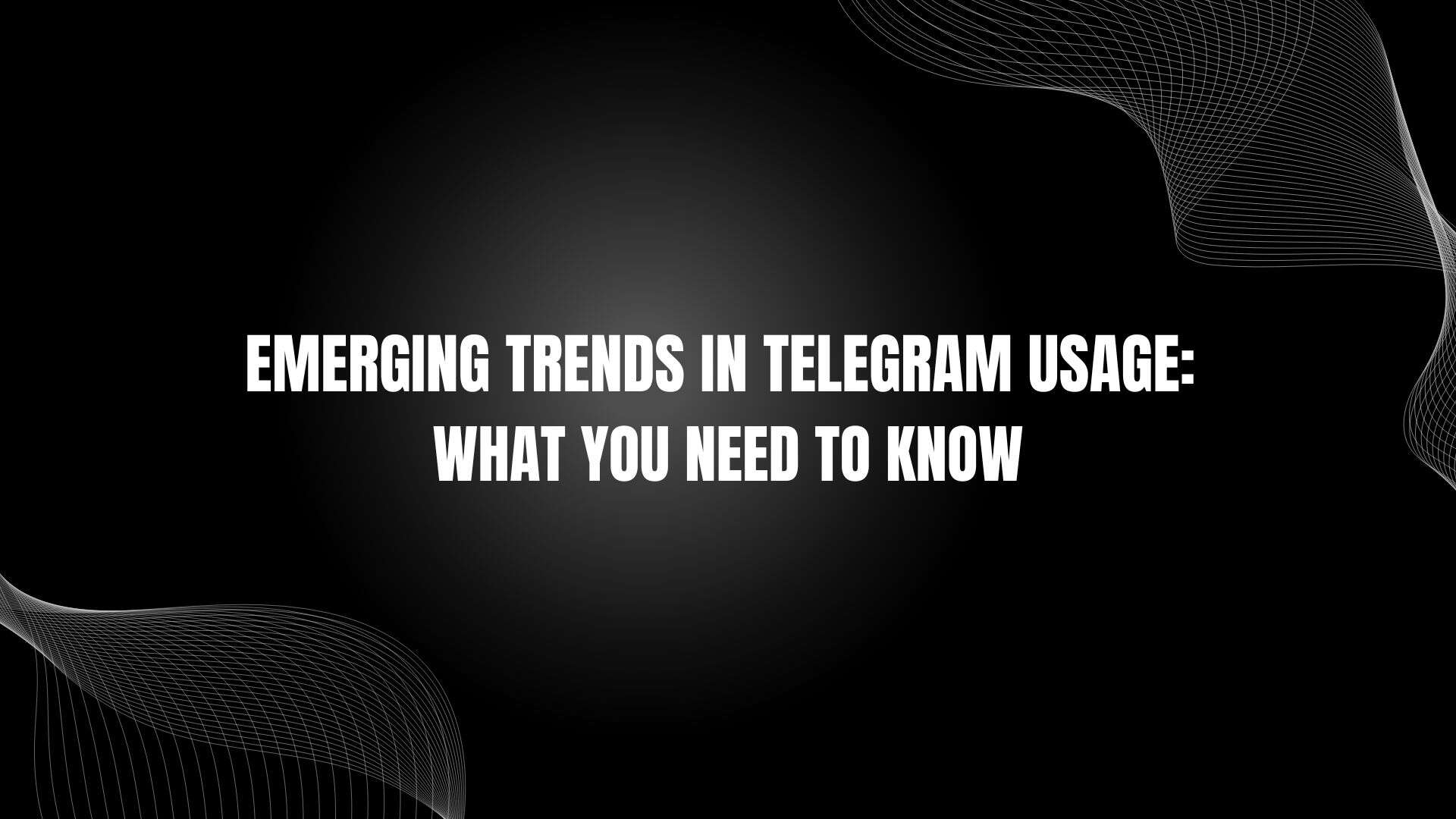 Emerging Trends in Telegram Usage: What You Need to Know
