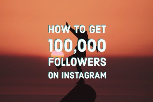 How to Get 100,000 Followers on Instagram