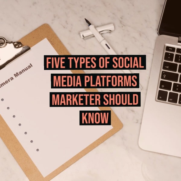 Five Types of Social Media Platforms Marketer Should Know