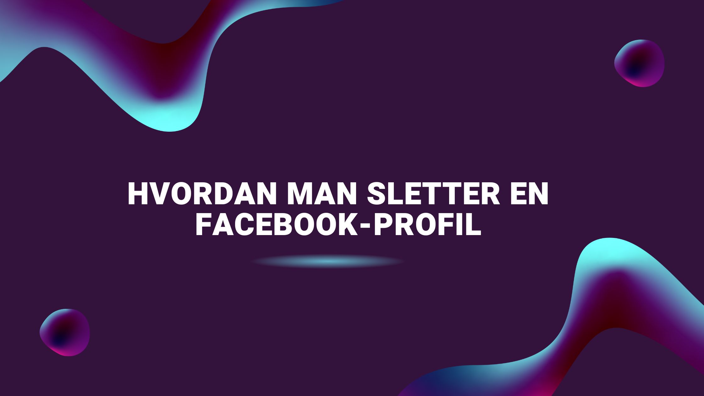Hvordan man sletter en Facebook-profil