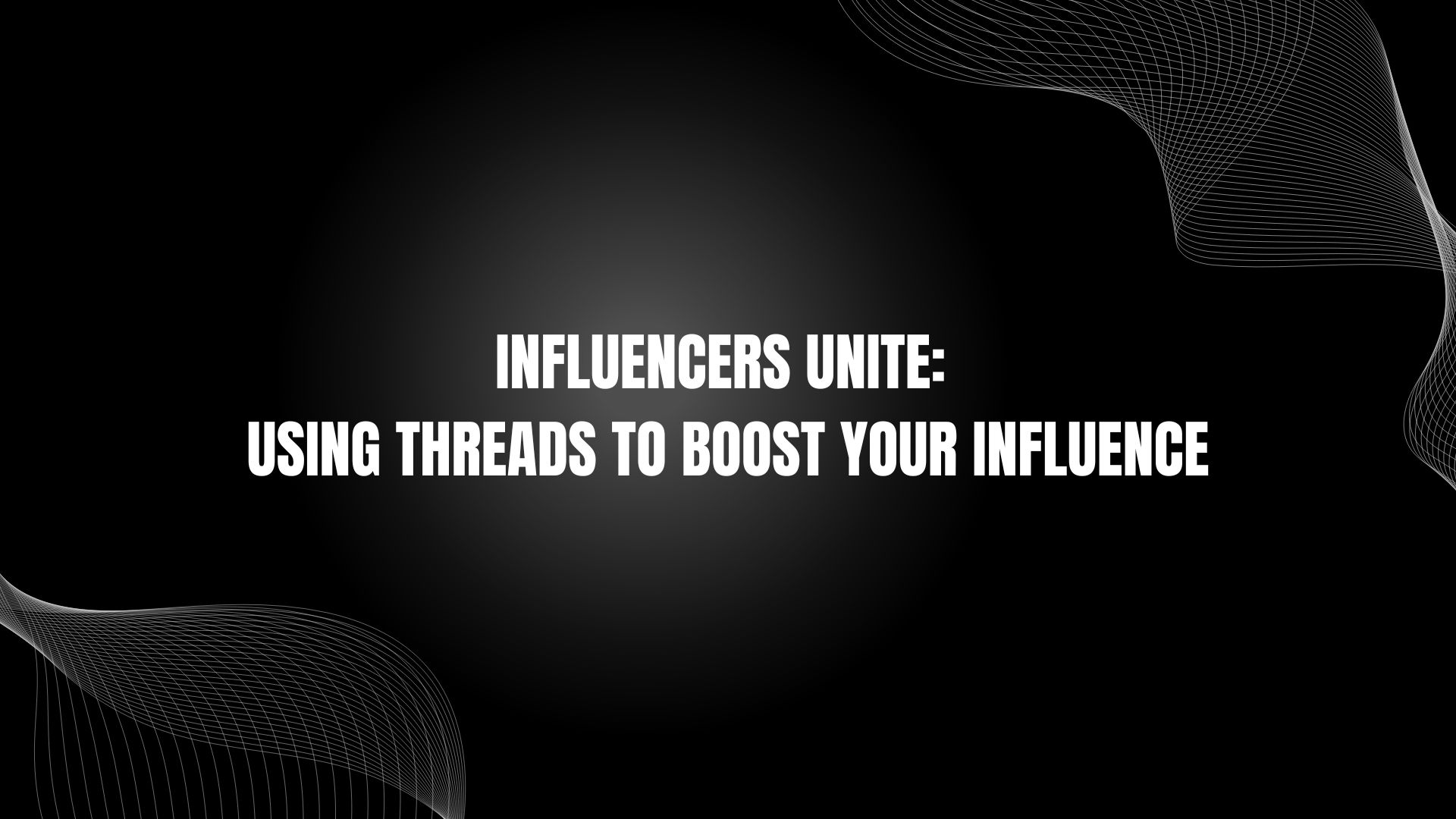 Influencers Unite: Using Threads to Boost Your Influence