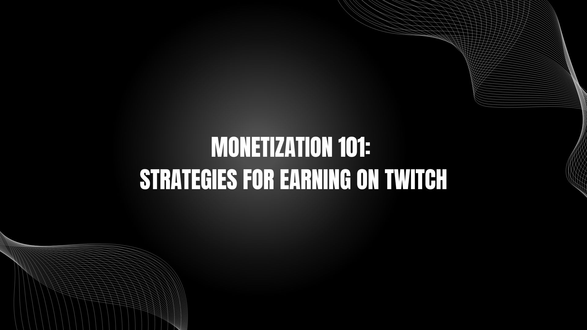 Monetization 101: Strategies for Earning on Twitch