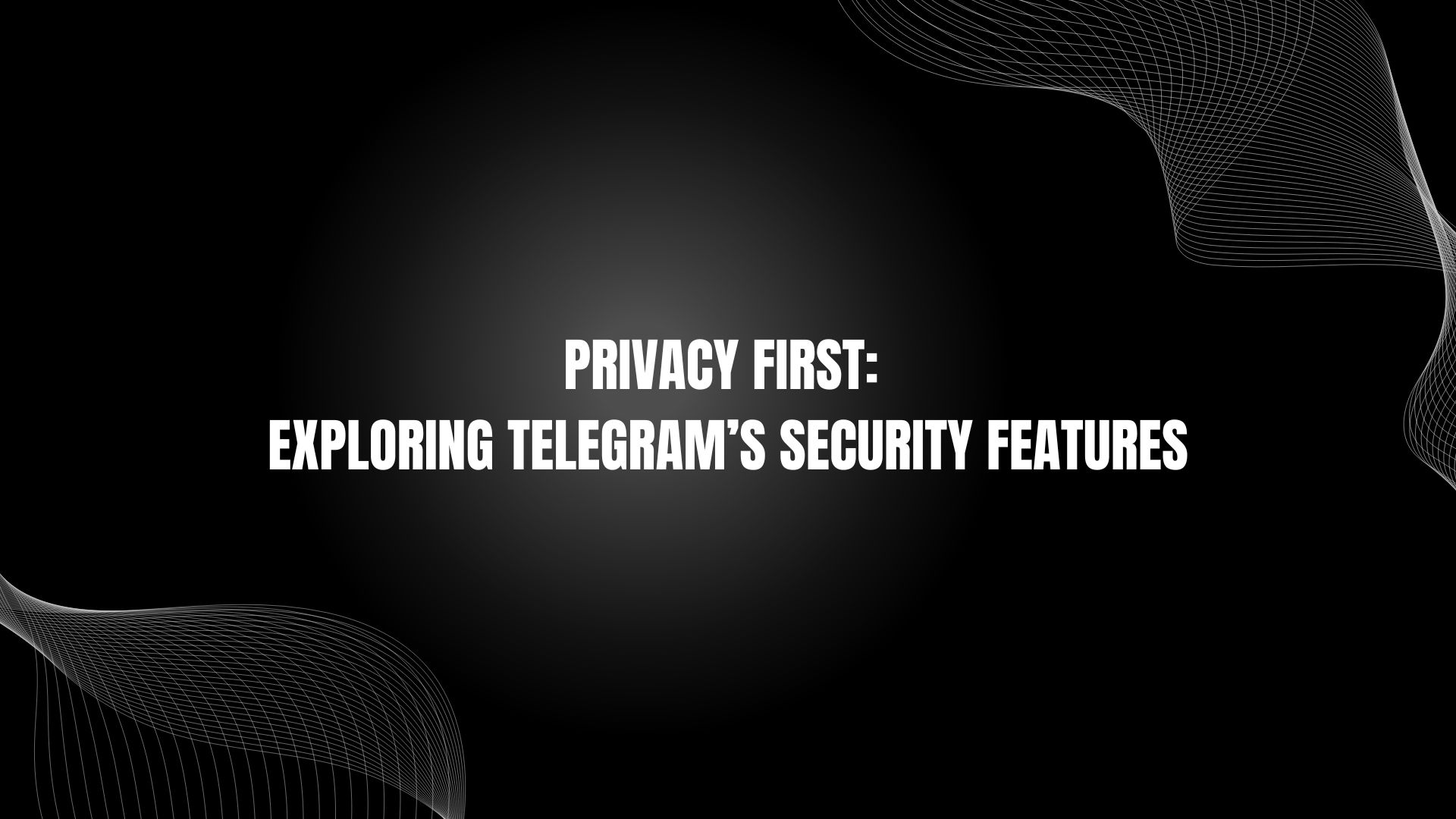 Privacy First: Exploring Telegram’s Security Features