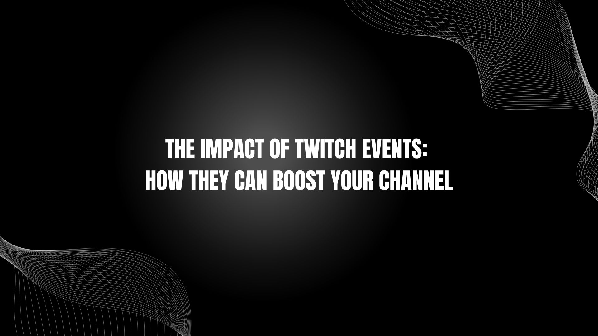 The Impact of Twitch Events: How They Can Boost Your Channel