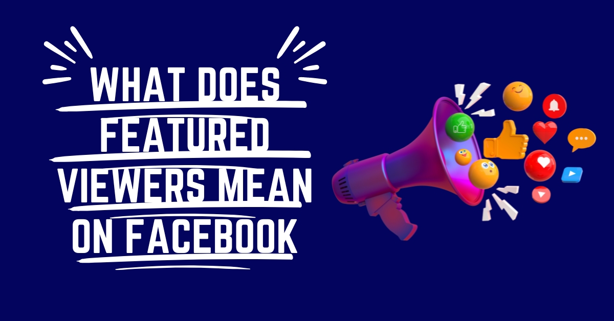 Decoding Facebook's Featured Viewers: Unveiling the Meaning and Significance