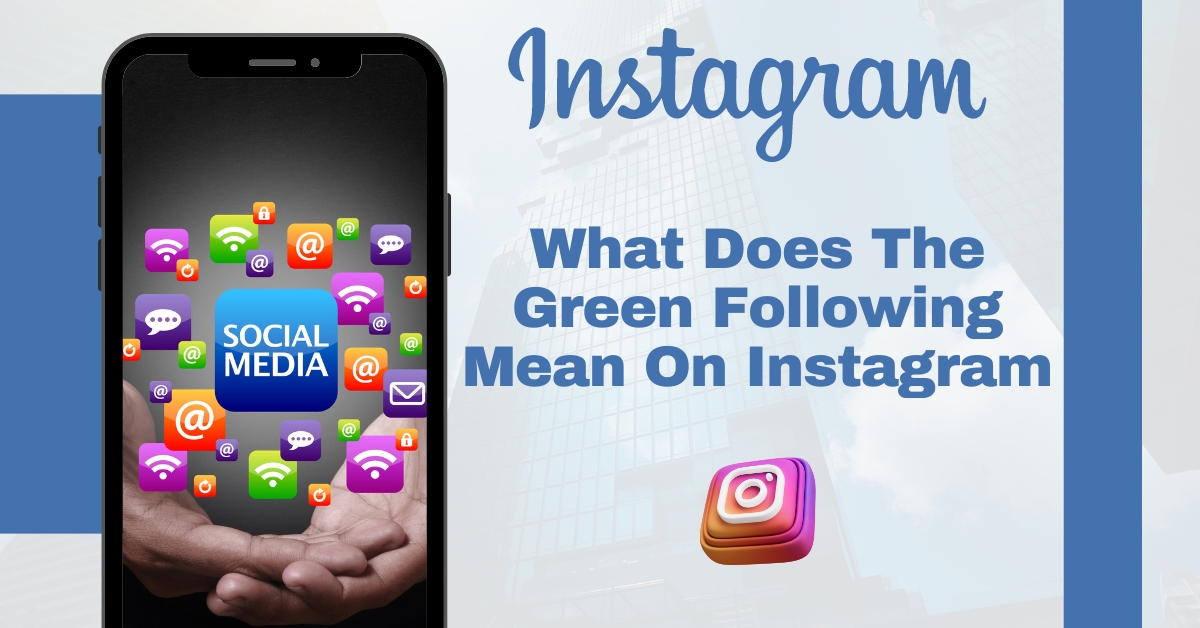Demystifying Instagram: What Does the Green Following Mean on Instagram