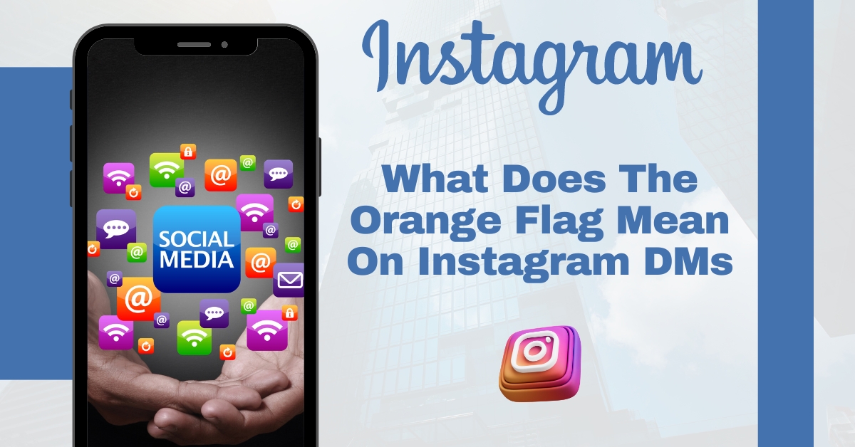 The Orange Flag on Instagram DMs: Decoding its Meaning in 2024
